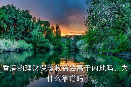 香港的理財保險收益會高于內(nèi)地嗎，為什么靠譜嗎