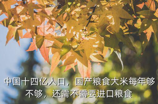 中國(guó)十四億人口，國(guó)產(chǎn)糧食大米每年夠不夠，還需不需要進(jìn)口糧食