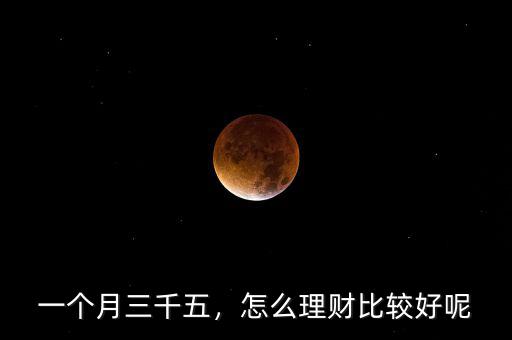 一個月三千五，怎么理財比較好呢
