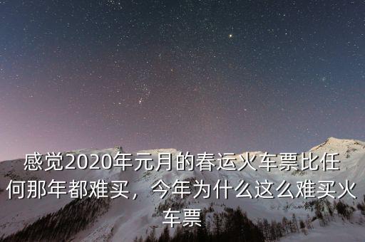 感覺2020年元月的春運火車票比任何那年都難買，今年為什么這么難買火車票