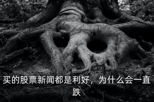 買的股票新聞都是利好，為什么會(huì)一直跌