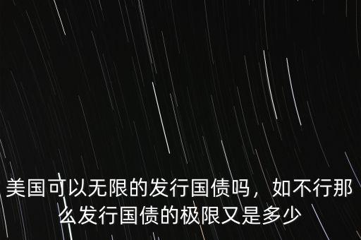 美國可以無限的發(fā)行國債嗎，如不行那么發(fā)行國債的極限又是多少