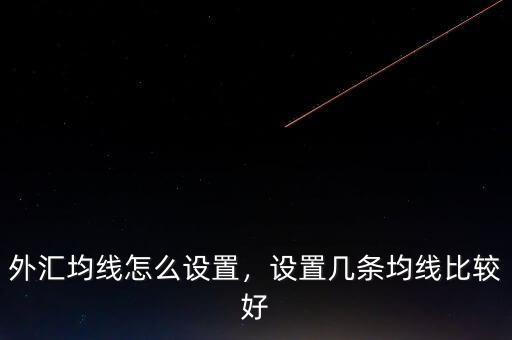 外匯均線怎么設(shè)置，設(shè)置幾條均線比較好