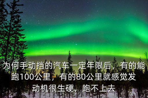 為何手動擋的汽車一定年限后，有的能跑100公里，有的80公里就感覺發(fā)動機很生硬，跑不上去
