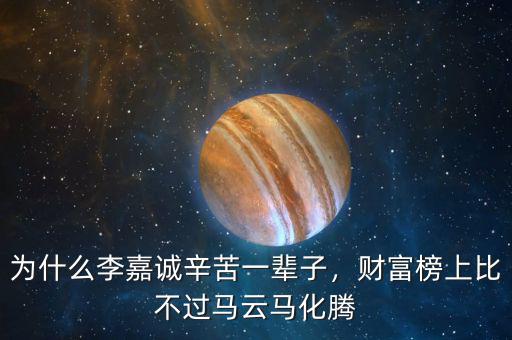 為什么李嘉誠辛苦一輩子，財富榜上比不過馬云馬化騰