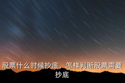 股票什么時(shí)候抄底，怎樣判斷股票需要抄底