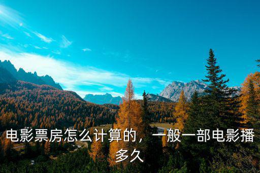 電影票房怎么計(jì)算的，一般一部電影播多久