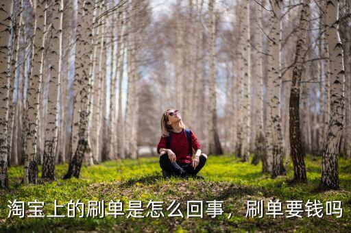 淘寶上的刷單是怎么回事，刷單要錢嗎