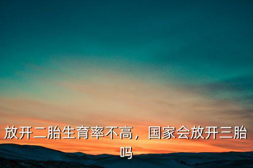 放開二胎生育率不高，國(guó)家會(huì)放開三胎嗎