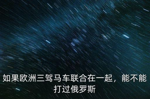 如果歐洲三駕馬車聯(lián)合在一起，能不能打過俄羅斯