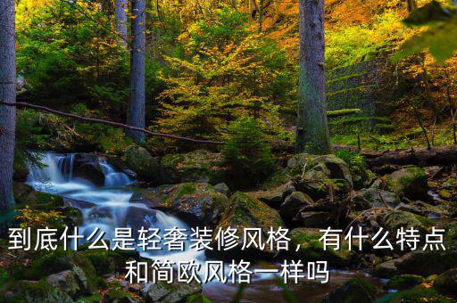 到底什么是輕奢裝修風(fēng)格，有什么特點和簡歐風(fēng)格一樣嗎