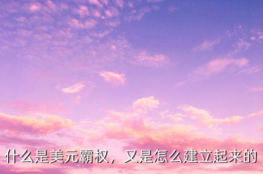 什么是美元霸權，又是怎么建立起來的