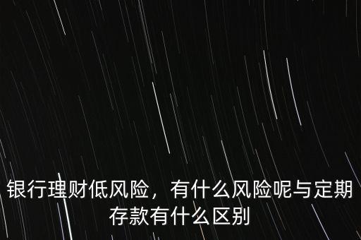 銀行理財?shù)惋L(fēng)險，有什么風(fēng)險呢與定期存款有什么區(qū)別