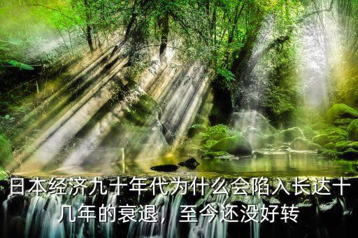 日本經(jīng)濟(jì)九十年代為什么會(huì)陷入長達(dá)十幾年的衰退，至今還沒好轉(zhuǎn)