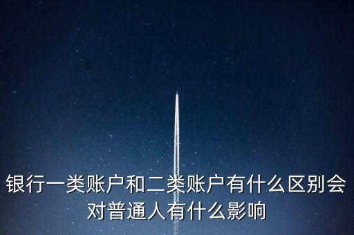銀行一類賬戶和二類賬戶有什么區(qū)別會(huì)對普通人有什么影響