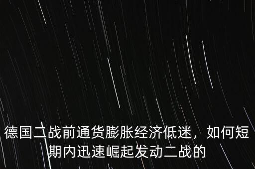 德國(guó)二戰(zhàn)前通貨膨脹經(jīng)濟(jì)低迷，如何短期內(nèi)迅速崛起發(fā)動(dòng)二戰(zhàn)的