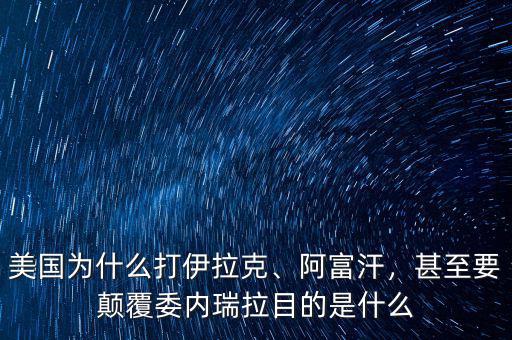 美國(guó)為什么打伊拉克、阿富汗，甚至要顛覆委內(nèi)瑞拉目的是什么