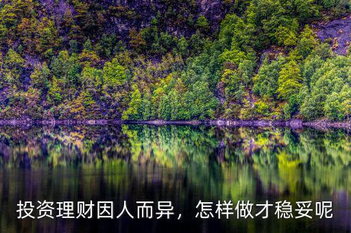 投資理財(cái)因人而異，怎樣做才穩(wěn)妥呢