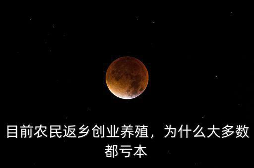 目前農(nóng)民返鄉(xiāng)創(chuàng)業(yè)養(yǎng)殖，為什么大多數(shù)都虧本