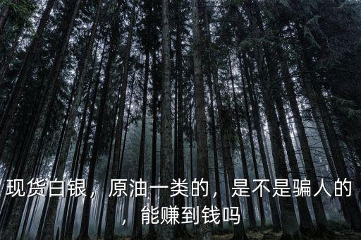 現(xiàn)貨白銀，原油一類的，是不是騙人的，能賺到錢嗎