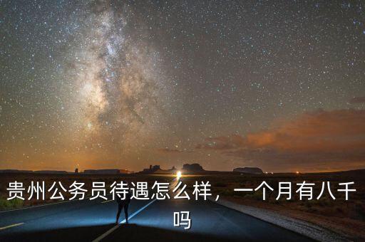 貴州公務(wù)員待遇怎么樣，一個月有八千嗎