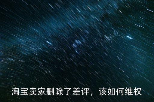 淘寶賣(mài)家刪除了差評(píng)，該如何維權(quán)