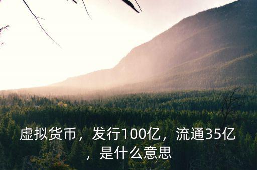 虛擬貨幣，發(fā)行100億，流通35億，是什么意思