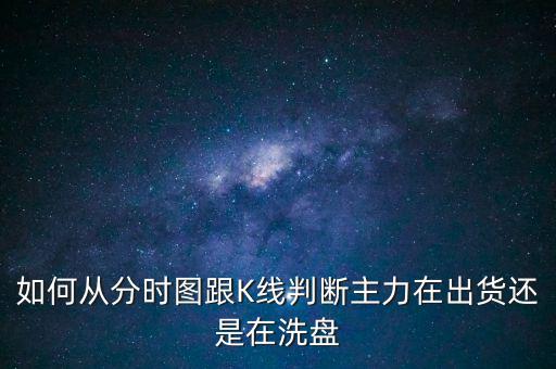 怎么看主力在洗盤,我們?cè)趺床拍芸闯鍪窍幢P呢
