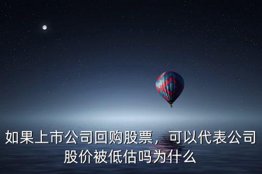 如果上市公司回購(gòu)股票，可以代表公司股價(jià)被低估嗎為什么
