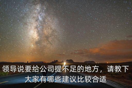 領(lǐng)導(dǎo)說要給公司提不足的地方，請(qǐng)教下大家有哪些建議比較合適