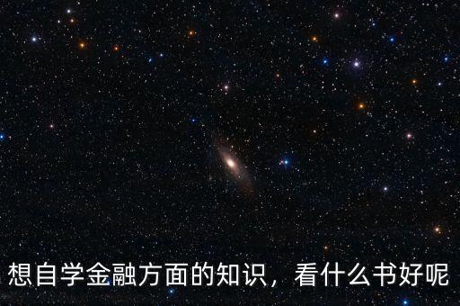 想自學(xué)金融方面的知識，看什么書好呢