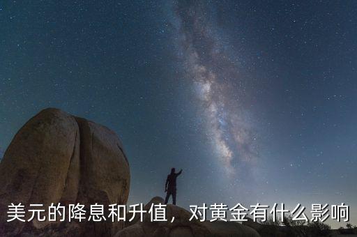 美元的降息和升值，對黃金有什么影響