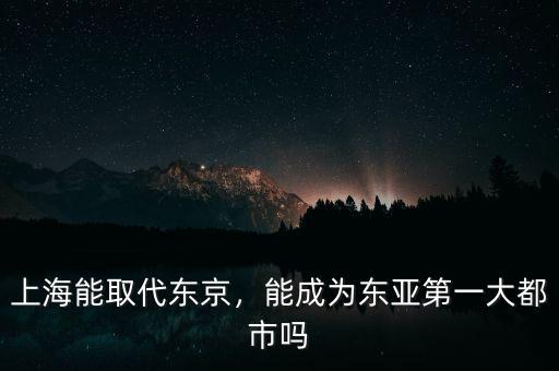 上海能取代東京，能成為東亞第一大都市嗎