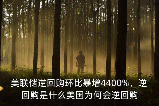 美聯(lián)儲(chǔ)逆回購(gòu)環(huán)比暴增4400%，逆回購(gòu)是什么美國(guó)為何會(huì)逆回購(gòu)
