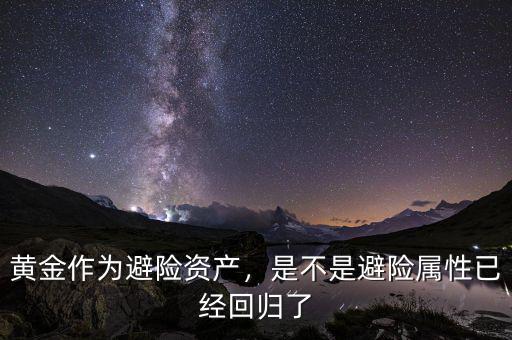 黃金作為避險資產(chǎn)，是不是避險屬性已經(jīng)回歸了