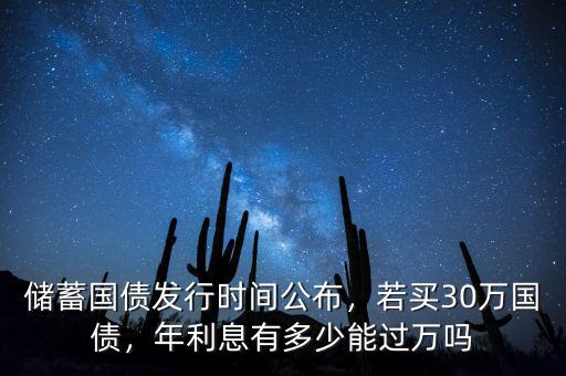 儲蓄國債發(fā)行時間公布，若買30萬國債，年利息有多少能過萬嗎