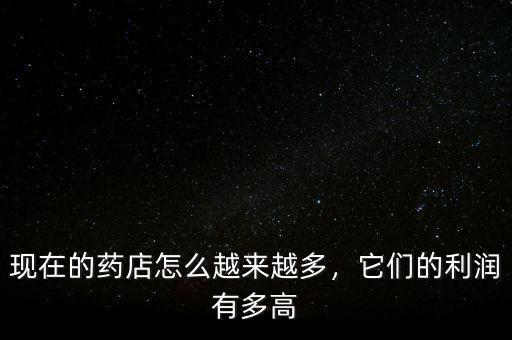 現(xiàn)在的藥店怎么越來越多，它們的利潤(rùn)有多高