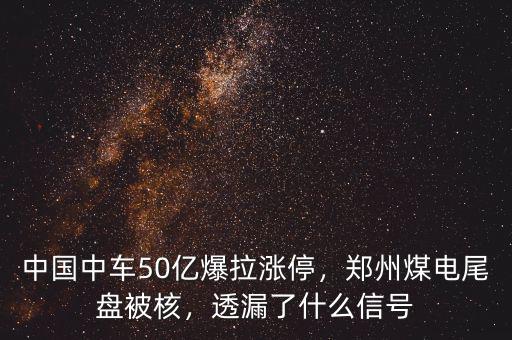 中國中車50億爆拉漲停，鄭州煤電尾盤被核，透漏了什么信號