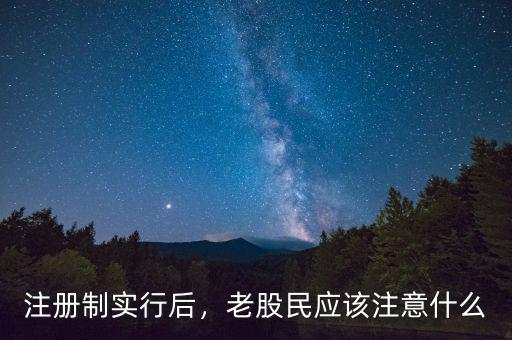 注冊(cè)制實(shí)行后，老股民應(yīng)該注意什么