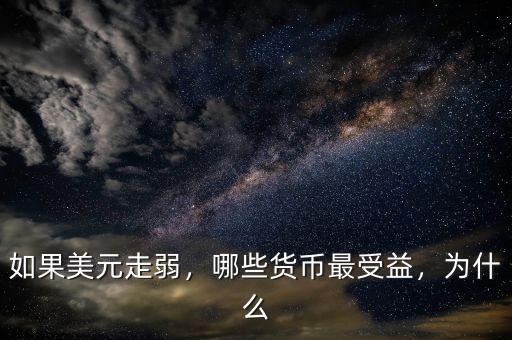 如果美元走弱，哪些貨幣最受益，為什么