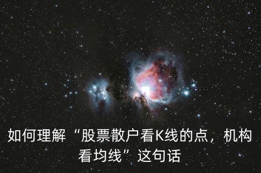 如何理解“股票散戶看K線的點，機構(gòu)看均線”這句話