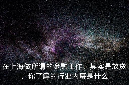 在上海做所謂的金融工作，其實(shí)是放貸，你了解的行業(yè)內(nèi)幕是什么