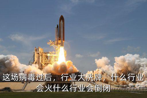 這場(chǎng)病毒過后，行業(yè)大洗牌，什么行業(yè)會(huì)火什么行業(yè)會(huì)倒閉