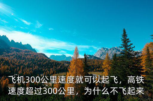 飛機300公里速度就可以起飛，高鐵速度超過300公里，為什么不飛起來