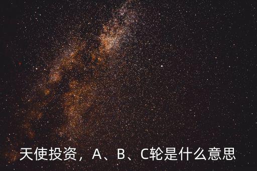 天使投資，A、B、C輪是什么意思