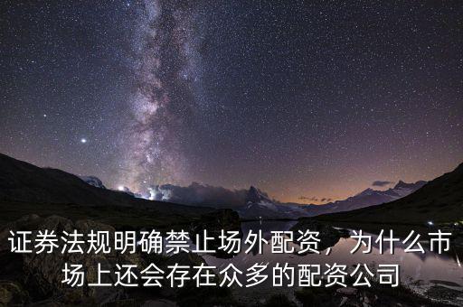 證券法規(guī)明確禁止場外配資，為什么市場上還會存在眾多的配資公司