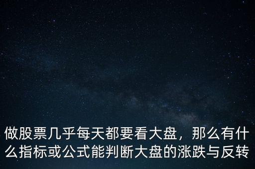 做股票幾乎每天都要看大盤，那么有什么指標或公式能判斷大盤的漲跌與反轉(zhuǎn)