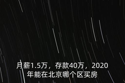月薪1.5萬，存款40萬，2020年能在北京哪個(gè)區(qū)買房