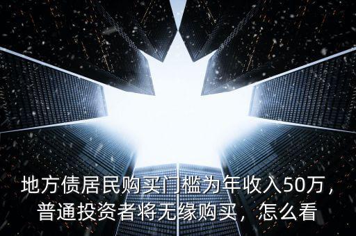 地方債居民購買門檻為年收入50萬，普通投資者將無緣購買，怎么看