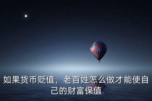 如果貨幣貶值，老百姓怎么做才能使自己的財富保值